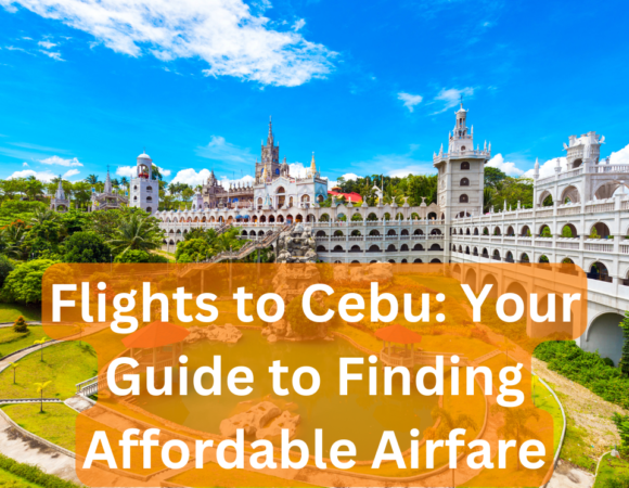 Flights to Cebu: Your Guide to Finding Affordable Airfare